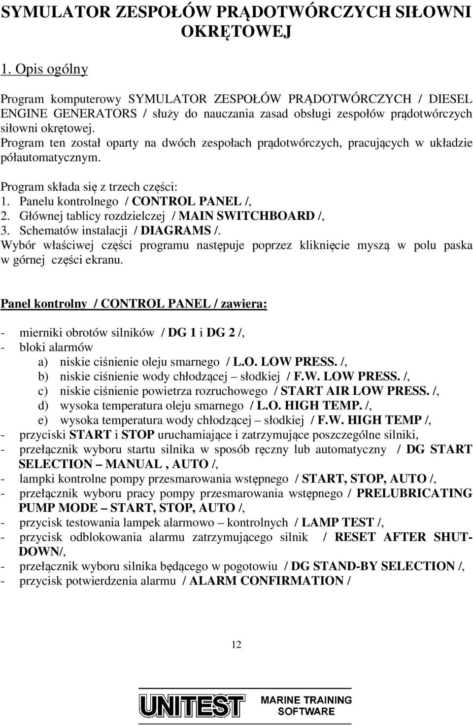 Program ten został oparty na dwóch zespołach prądotwórczych, pracujących w układzie półautomatycznym. Program składa się z trzech części: 1. Panelu kontrolnego / CONTROL PANEL /, 2.