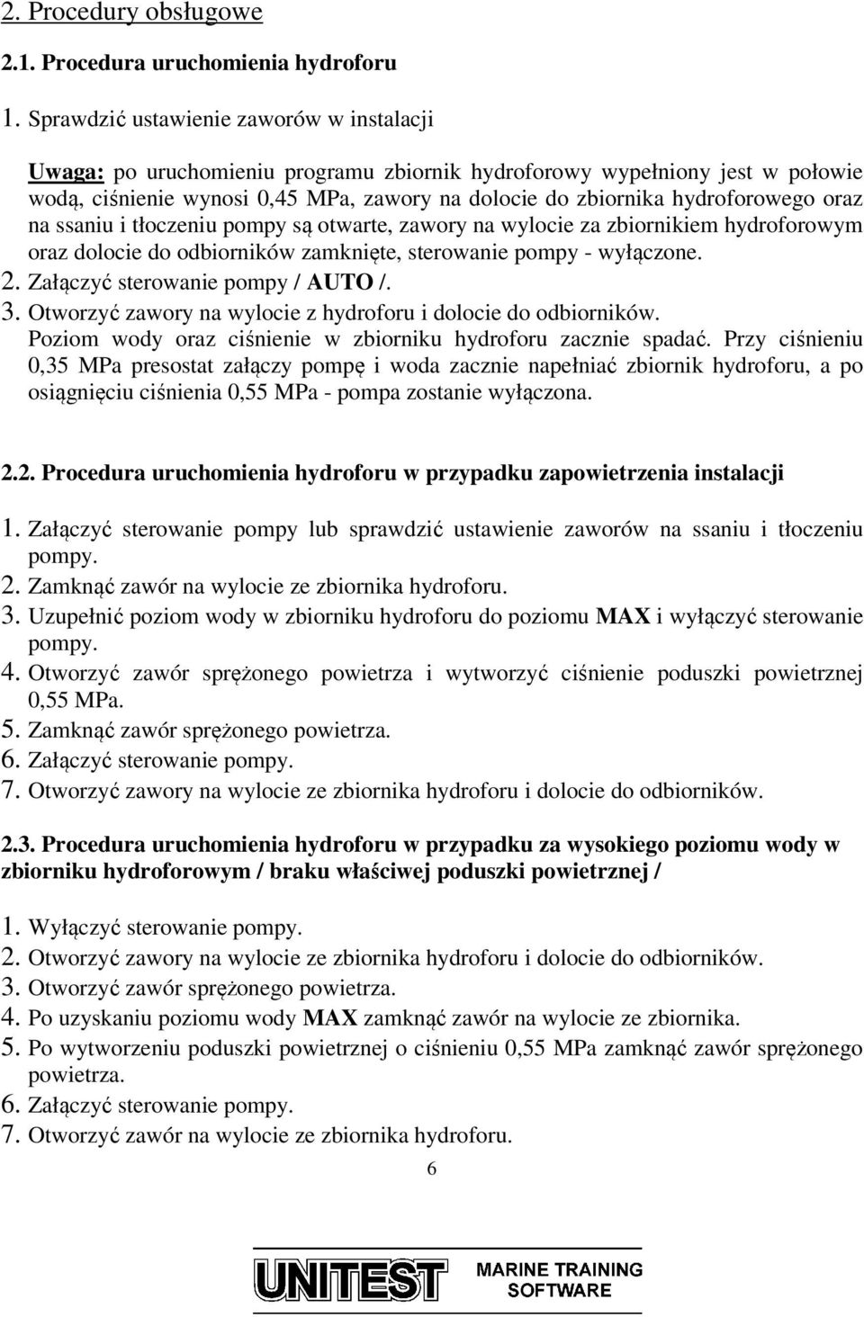 oraz na ssaniu i tłoczeniu pompy są otwarte, zawory na wylocie za zbiornikiem hydroforowym oraz dolocie do odbiorników zamknięte, sterowanie pompy - wyłączone. 2. Załączyć sterowanie pompy / AUTO /.