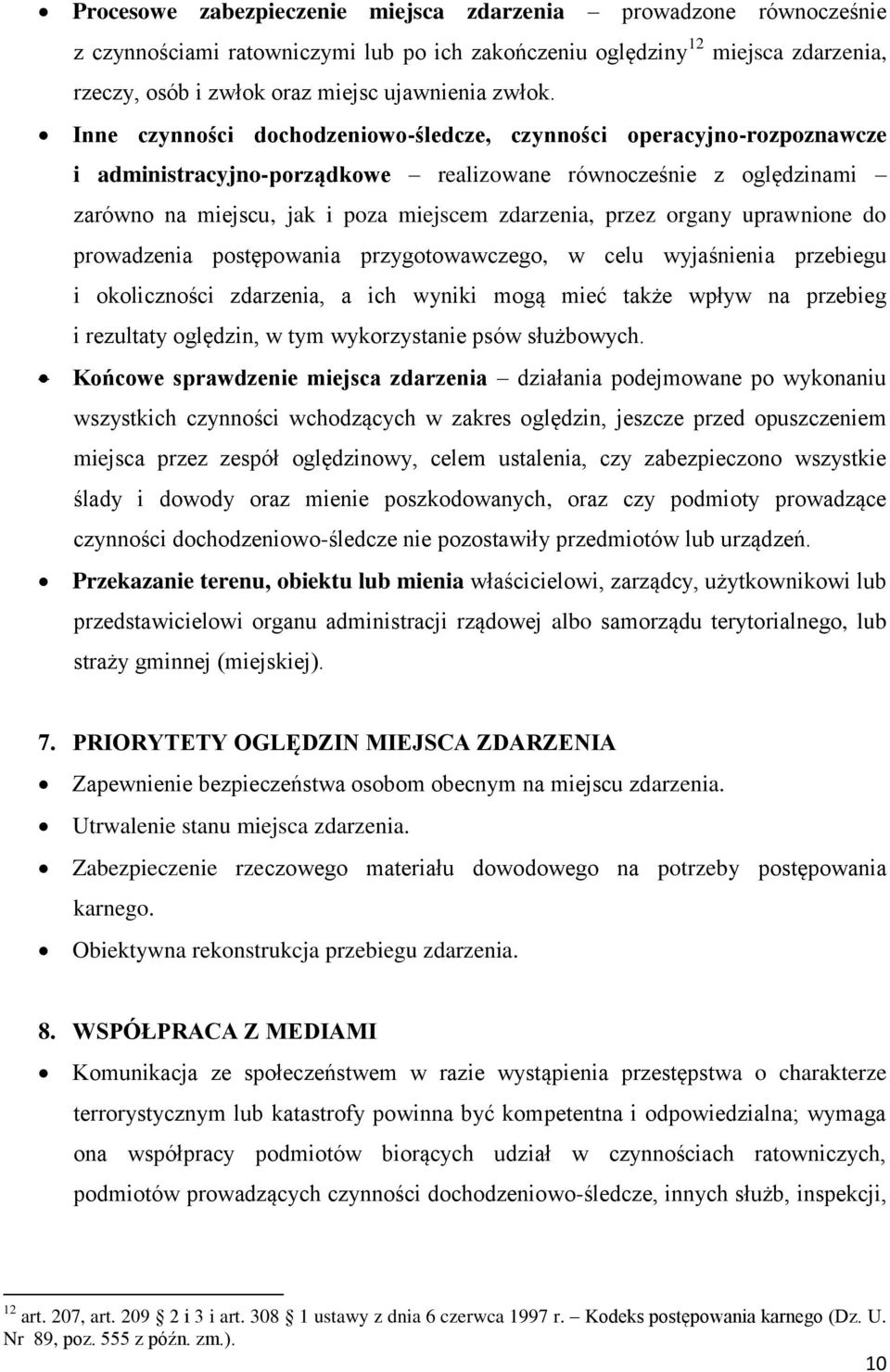 organy uprawnione do prowadzenia postępowania przygotowawczego, w celu wyjaśnienia przebiegu i okoliczności zdarzenia, a ich wyniki mogą mieć także wpływ na przebieg i rezultaty oględzin, w tym