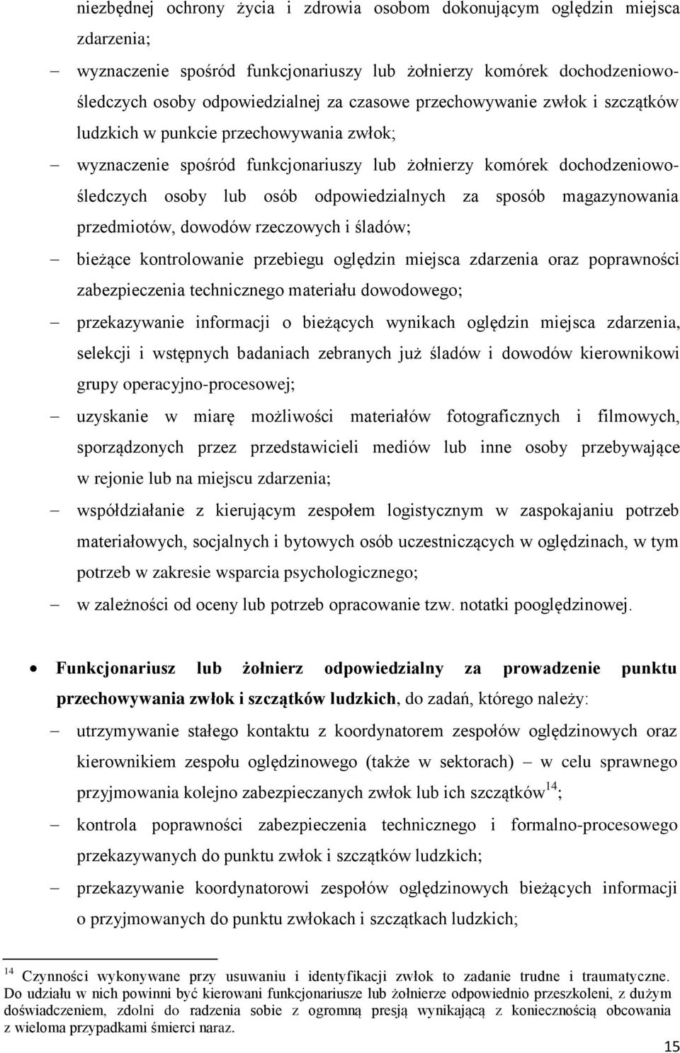 magazynowania przedmiotów, dowodów rzeczowych i śladów; bieżące kontrolowanie przebiegu oględzin miejsca zdarzenia oraz poprawności zabezpieczenia technicznego materiału dowodowego; przekazywanie