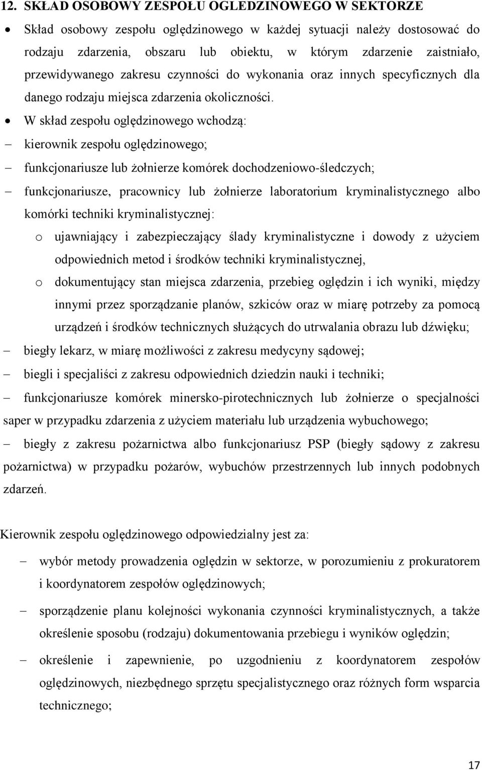 W skład zespołu oględzinowego wchodzą: kierownik zespołu oględzinowego; funkcjonariusze lub żołnierze komórek dochodzeniowo-śledczych; funkcjonariusze, pracownicy lub żołnierze laboratorium