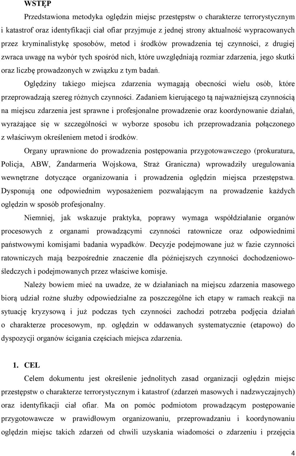 związku z tym badań. Oględziny takiego miejsca zdarzenia wymagają obecności wielu osób, które przeprowadzają szereg różnych czynności.