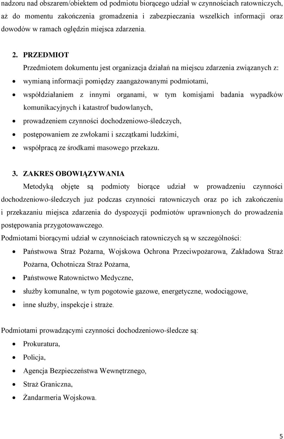 PRZEDMIOT Przedmiotem dokumentu jest organizacja działań na miejscu zdarzenia związanych z: wymianą informacji pomiędzy zaangażowanymi podmiotami, współdziałaniem z innymi organami, w tym komisjami