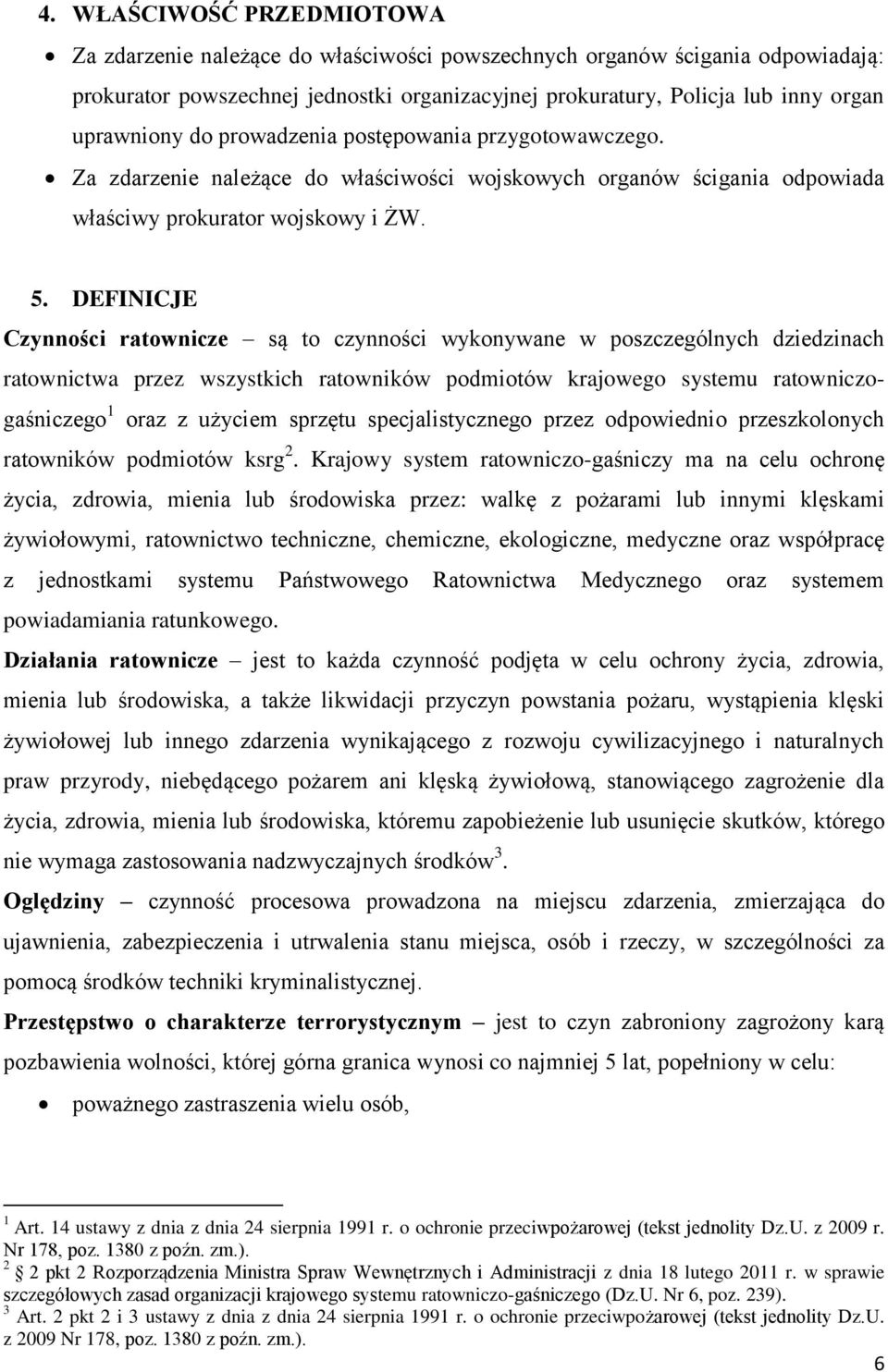 DEFINICJE Czynności ratownicze są to czynności wykonywane w poszczególnych dziedzinach ratownictwa przez wszystkich ratowników podmiotów krajowego systemu ratowniczogaśniczego 1 oraz z użyciem