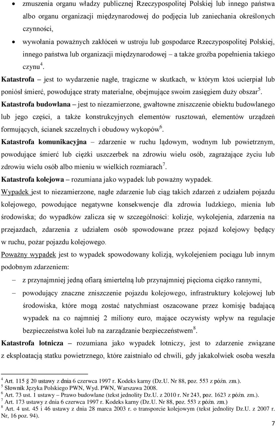 Katastrofa jest to wydarzenie nagłe, tragiczne w skutkach, w którym ktoś ucierpiał lub poniósł śmierć, powodujące straty materialne, obejmujące swoim zasięgiem duży obszar 5.