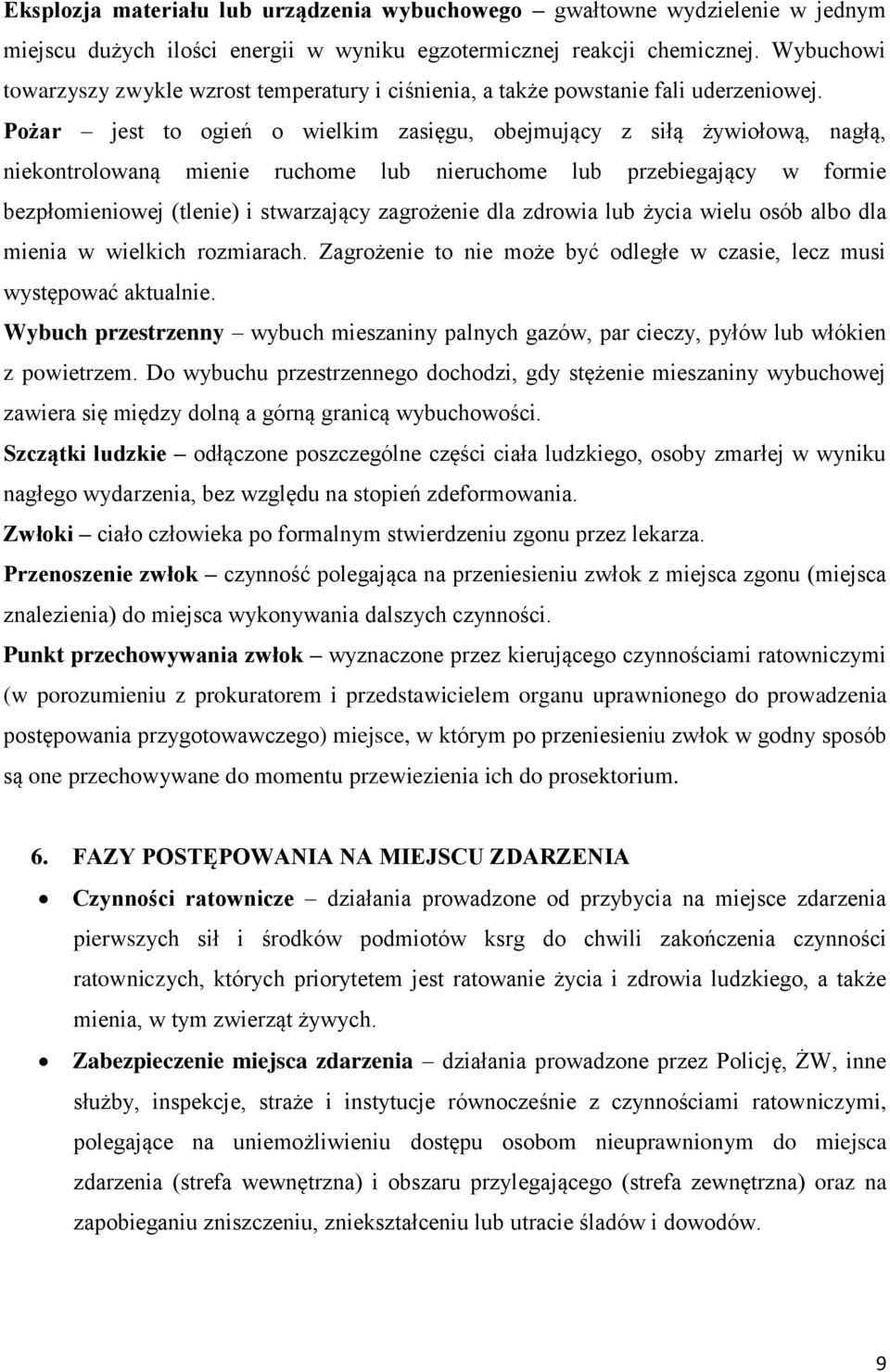 Pożar jest to ogień o wielkim zasięgu, obejmujący z siłą żywiołową, nagłą, niekontrolowaną mienie ruchome lub nieruchome lub przebiegający w formie bezpłomieniowej (tlenie) i stwarzający zagrożenie