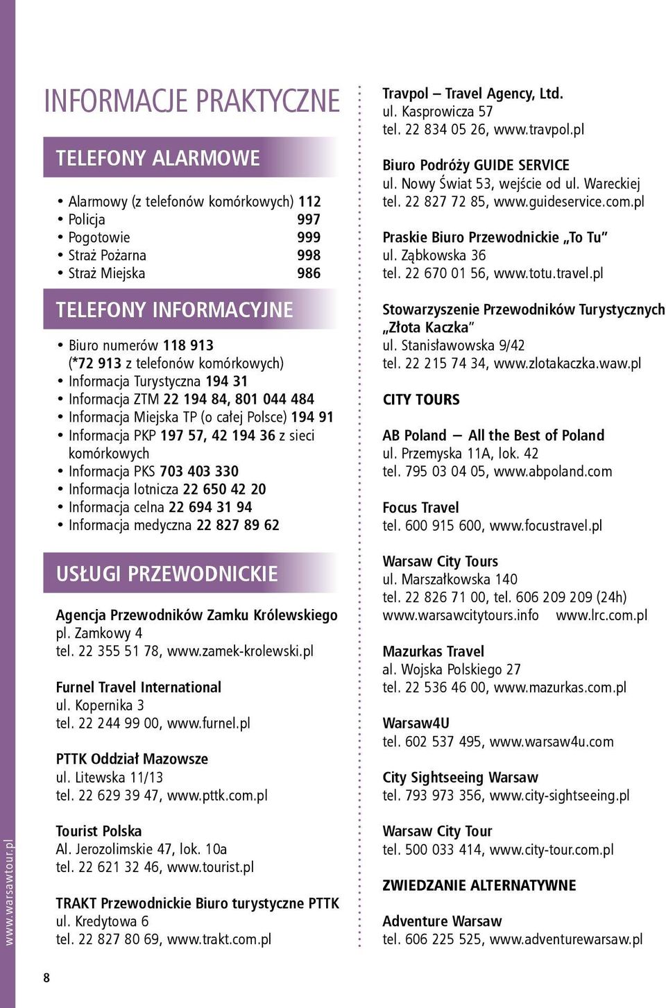 Informacja PKS 703 403 330 Informacja lotnicza 22 650 42 20 Informacja celna 22 694 31 94 Informacja medyczna 22 827 89 62 USŁUGI PRZEWODNICKIE Agencja Przewodników Zamku Królewskiego pl.
