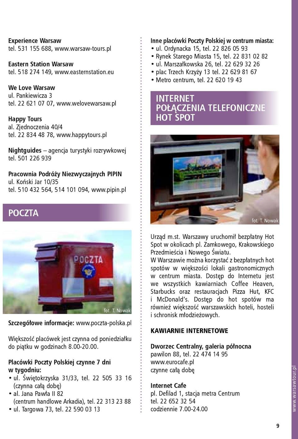 22 831 02 82 ul. Marszałkowska 26, tel. 22 629 32 26 plac Trzech Krzyży 13 tel. 22 629 81 67 Metro centrum, tel.