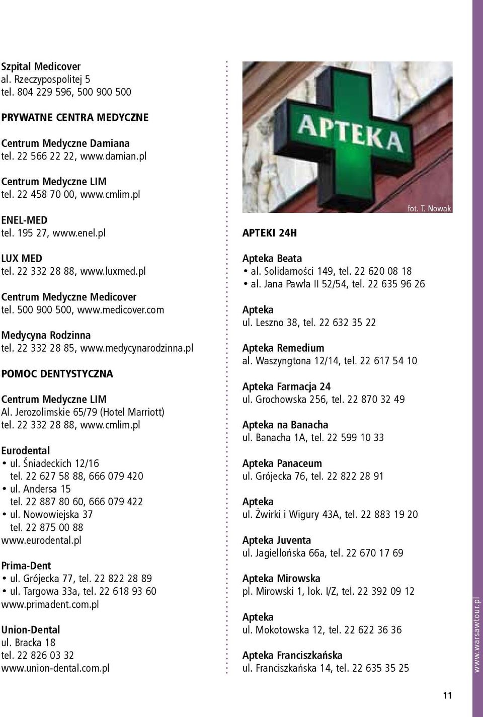 22 332 28 85, www.medycynarodzinna.pl POMOC DENTYSTYCZNA Centrum Medyczne LIM Al. Jerozolimskie 65/79 (Hotel Marriott) tel. 22 332 28 88, www.cmlim.pl Eurodental ul. Śniadeckich 12/16 tel.