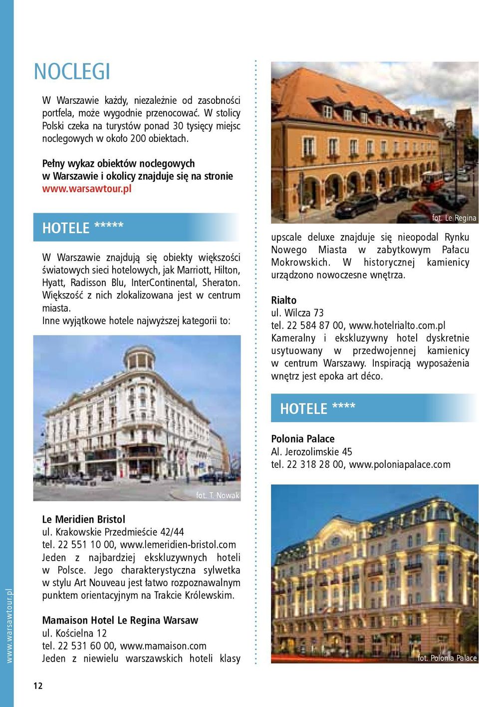 Radisson Blu, InterContinental, Sheraton. Większość z nich zlokalizowana jest w centrum miasta. Inne wyjątkowe hotele najwyższej kategorii to: fot.