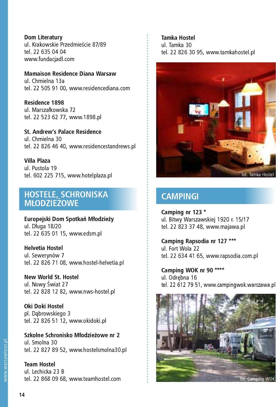 residencestandrews.pl Villa Plaza ul. Pustola 19 tel. 602 225 715, www.hotelplaza.pl hostele, schroniska młodzieżowe Europejski Dom Spotkań Młodzieży ul. Długa 18/20 tel. 22 635 01 15, www.edsm.