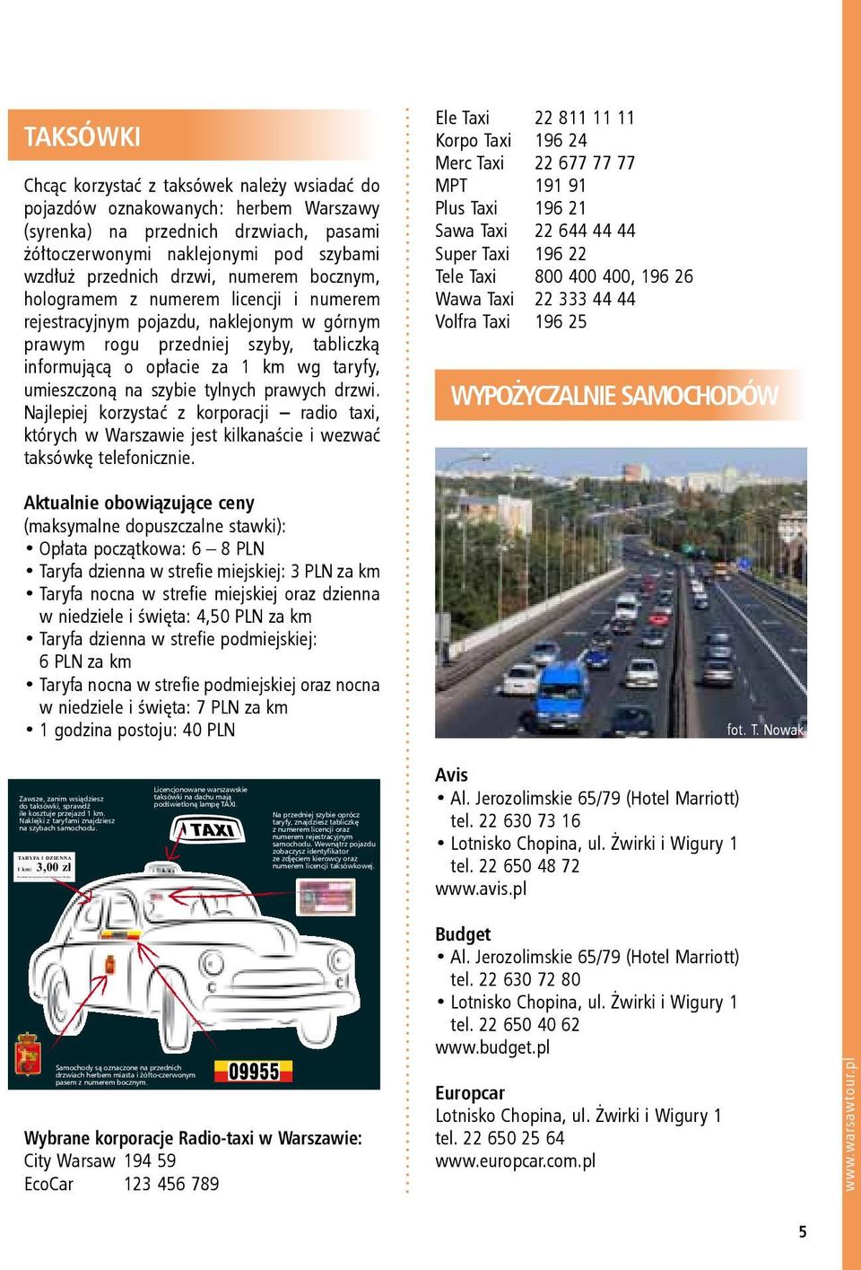 drzwi, numerem bocznym, hologramem z numerem licencji i numerem rejestracyjnym pojazdu, naklejonym w górnym prawym rogu przedniej szyby, tabliczką informującą o opłacie za 1 km wg taryfy, umieszczoną