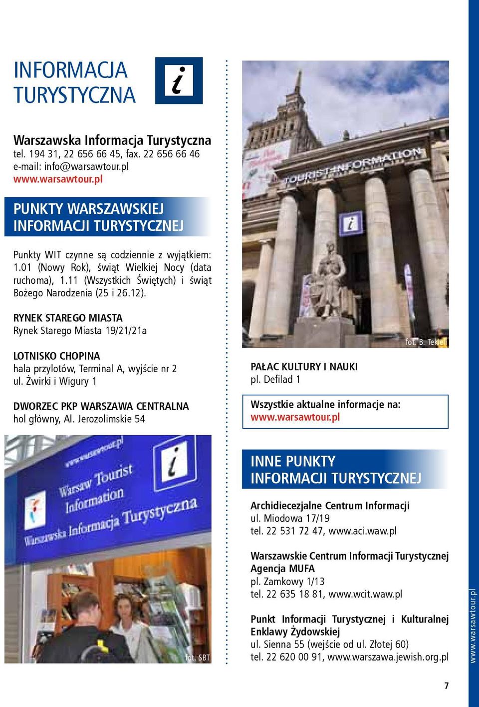 11 (Wszystkich Świętych) i świąt Bożego Narodzenia (25 i 26.12). RYNEK STAREGO MIASTA Rynek Starego Miasta 19/21/21a LOTNISKO CHOPINA hala przylotów, Terminal A, wyjście nr 2 ul.