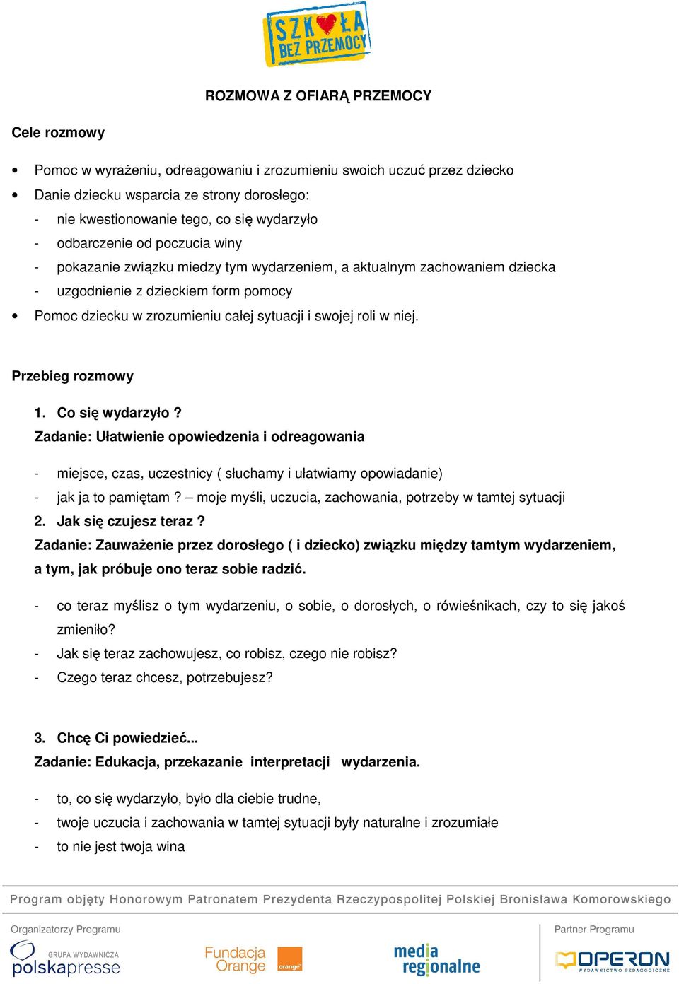 roli w niej. Przebieg rozmowy 1. Co się wydarzyło? Zadanie: Ułatwienie opowiedzenia i odreagowania - miejsce, czas, uczestnicy ( słuchamy i ułatwiamy opowiadanie) - jak ja to pamiętam?