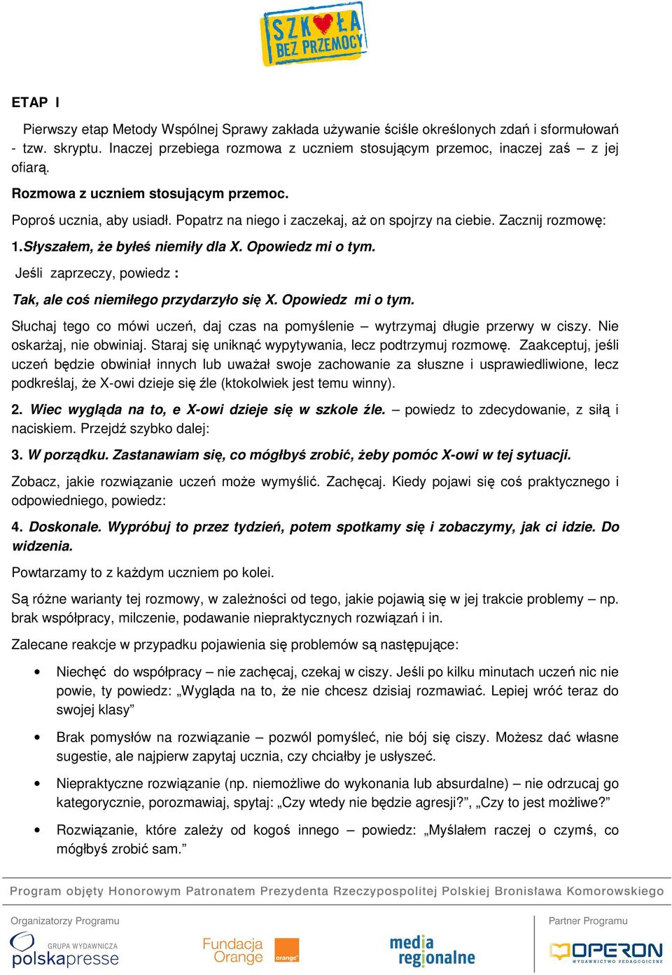 Jeśli zaprzeczy, powiedz : Tak, ale coś niemiłego przydarzyło się X. Opowiedz mi o tym. Słuchaj tego co mówi uczeń, daj czas na pomyślenie wytrzymaj długie przerwy w ciszy. Nie oskarżaj, nie obwiniaj.