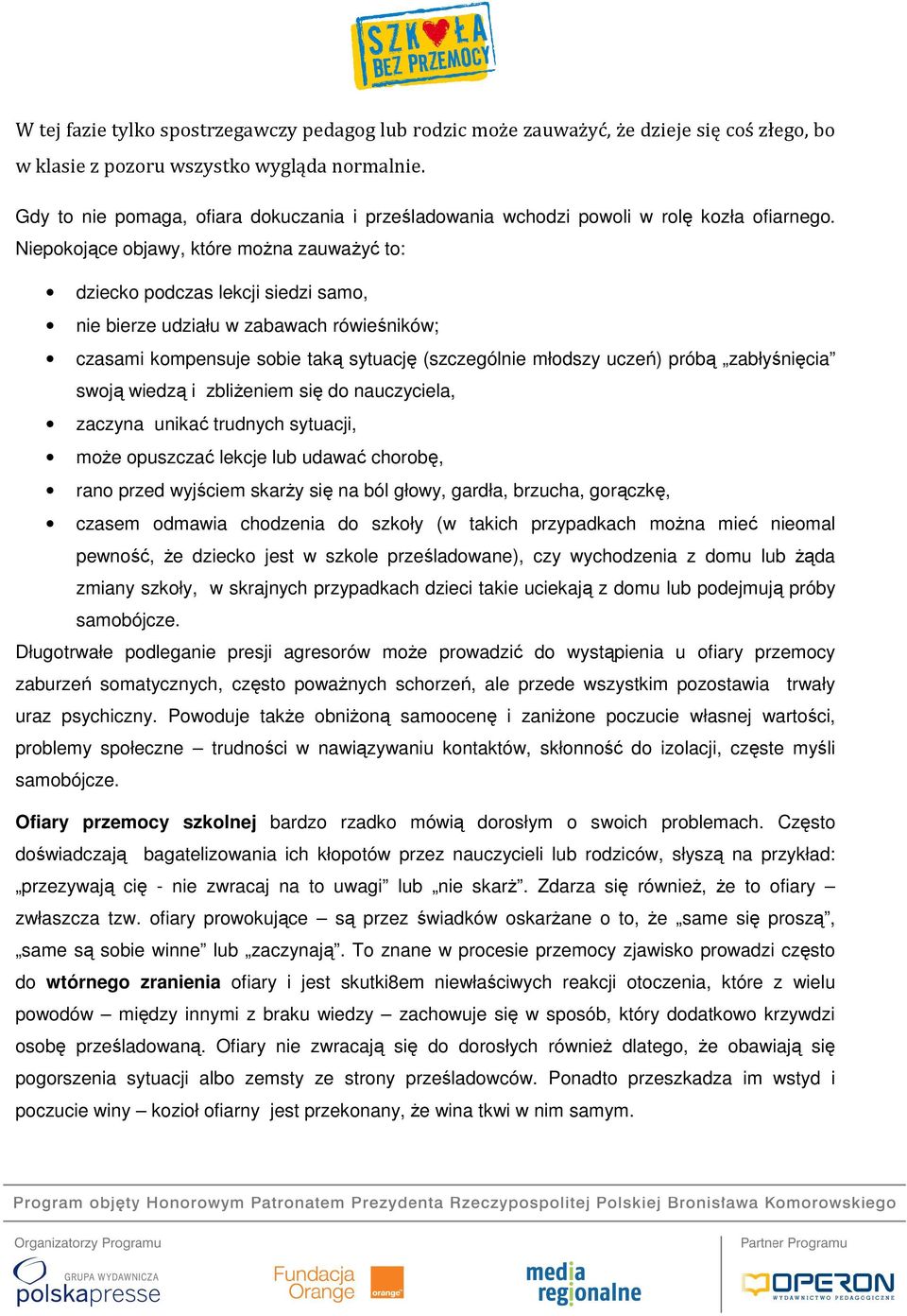 Niepokojące objawy, które można zauważyć to: dziecko podczas lekcji siedzi samo, nie bierze udziału w zabawach rówieśników; czasami kompensuje sobie taką sytuację (szczególnie młodszy uczeń) próbą