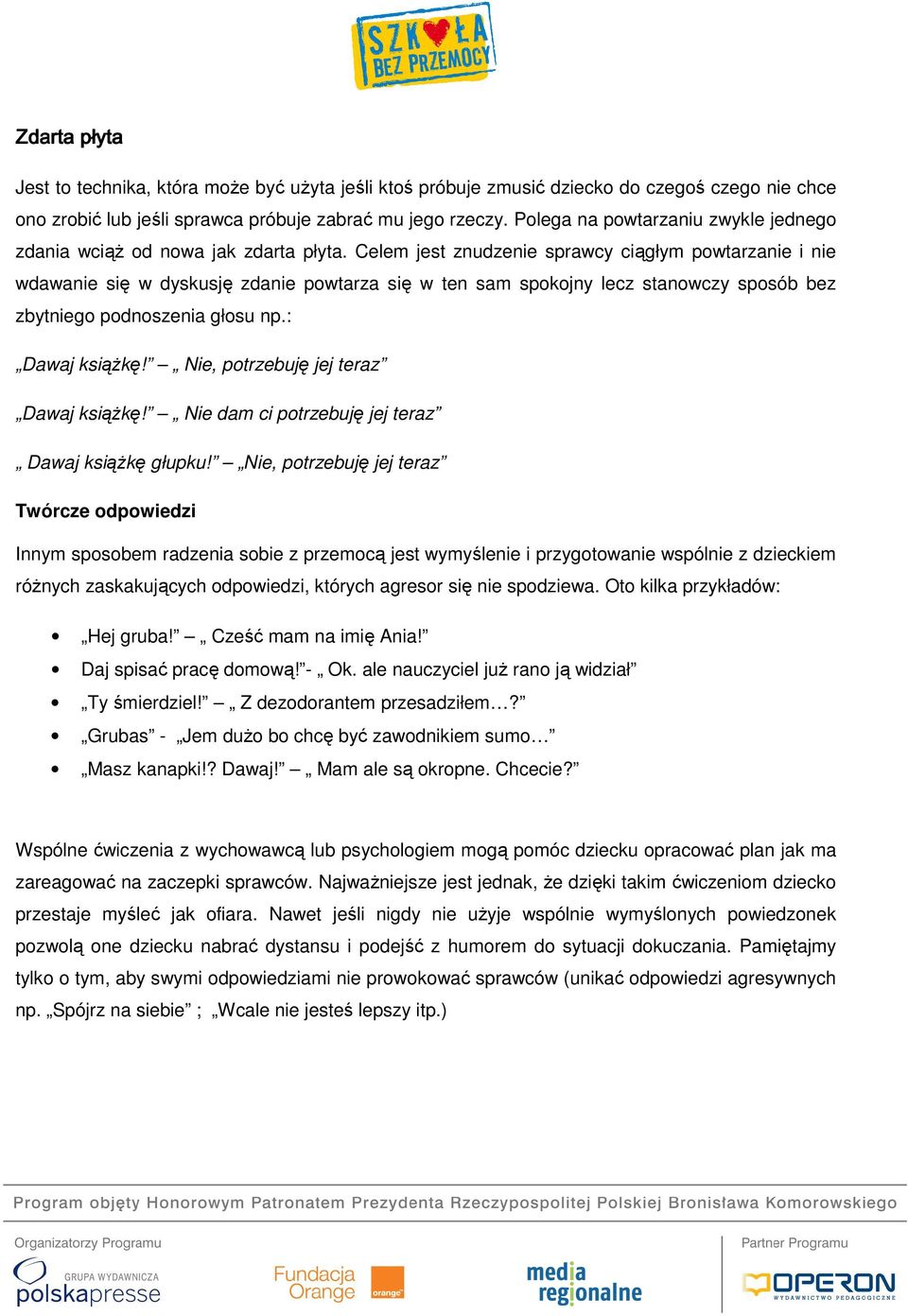 Celem jest znudzenie sprawcy ciągłym powtarzanie i nie wdawanie się w dyskusję zdanie powtarza się w ten sam spokojny lecz stanowczy sposób bez zbytniego podnoszenia głosu np.: Dawaj książkę!