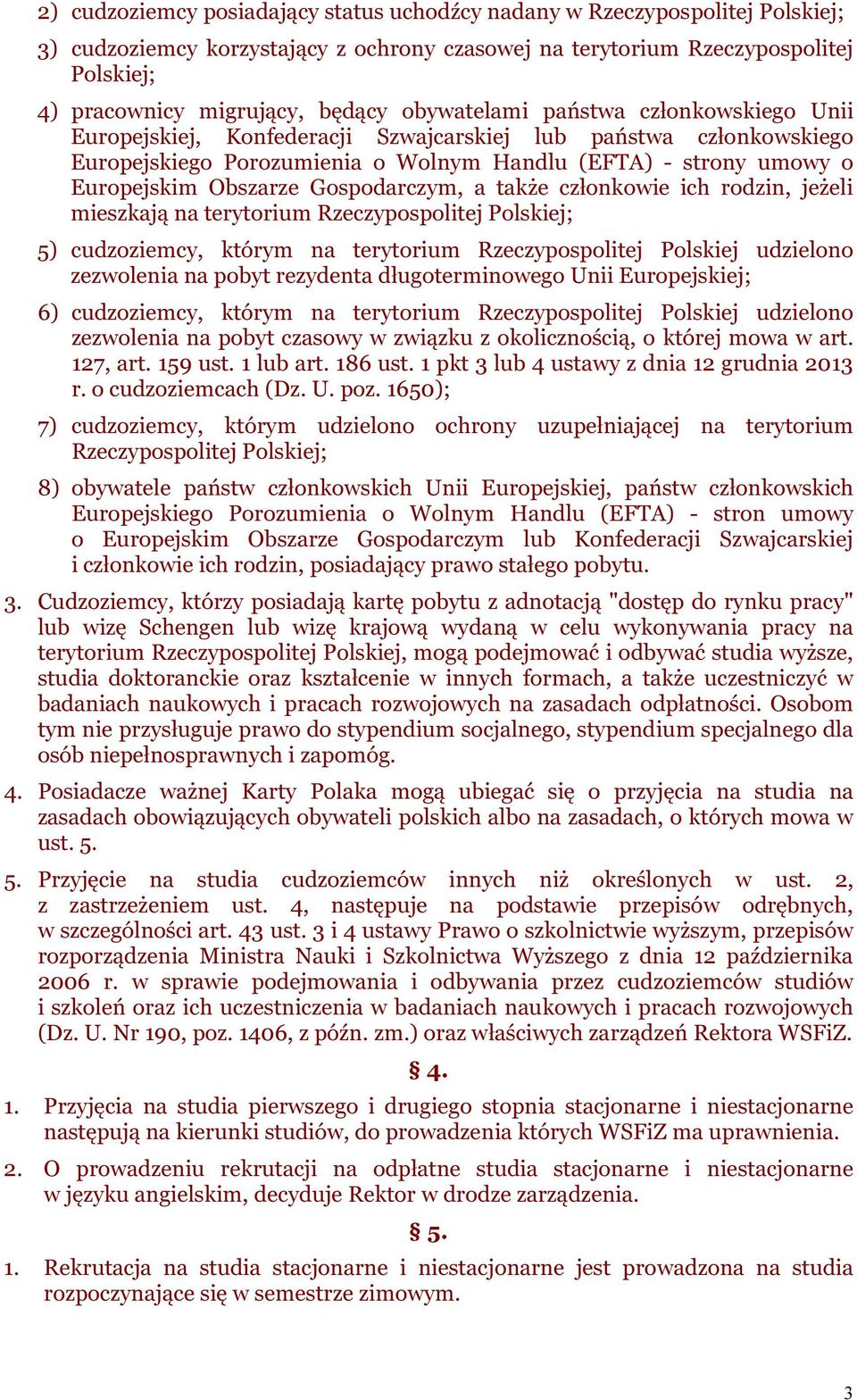 Gospodarczym, a także członkowie ich rodzin, jeżeli mieszkają na terytorium Rzeczypospolitej Polskiej; 5) cudzoziemcy, którym na terytorium Rzeczypospolitej Polskiej udzielono zezwolenia na pobyt