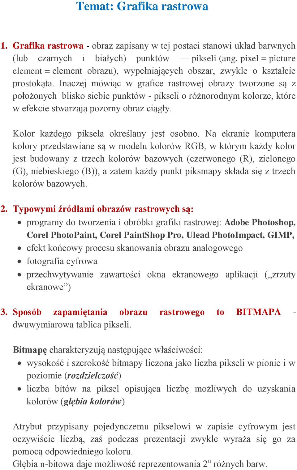 Inaczej mówiąc w grafice rastrowej obrazy tworzone są z położonych blisko siebie punktów - pikseli o różnorodnym kolorze, które w efekcie stwarzają pozorny obraz ciągły.