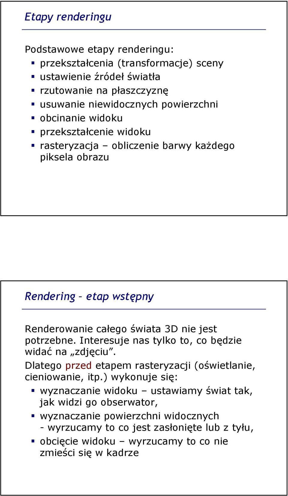 potrzebne. Interesuje nas tylko to, co będzie widać na zdjęciu. Dlatego przed etapem rasteryzacji (oświetlanie, cieniowanie, itp.