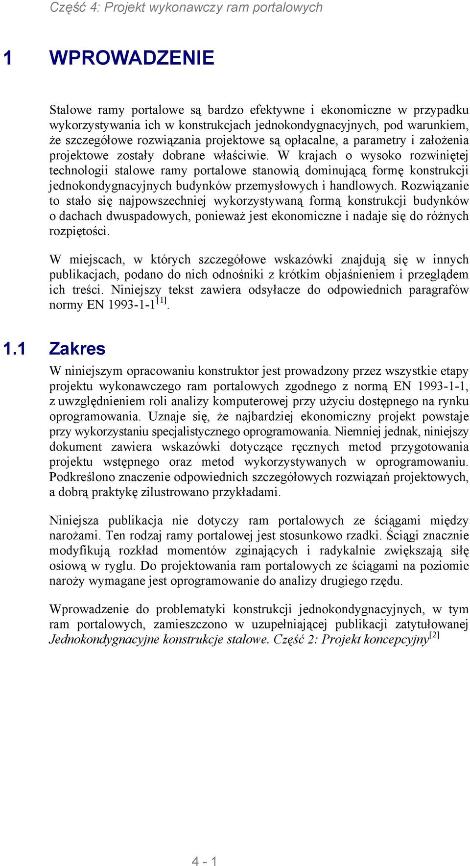 W krajach o wysoko rozwiniętej technologii stalowe ramy portalowe stanowią dominującą formę konstrukcji jednokondygnacyjnych budynków przemysłowych i handlowych.