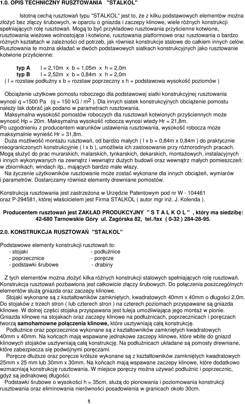 Mogą to być przykładowo rusztowania przyścienne kotwione, rusztowania wieŝowe wolnostojące i kotwione, rusztowania platformowe oraz rusztowania o bardzo róŝnych kształtach w zaleŝności od potrzeb,