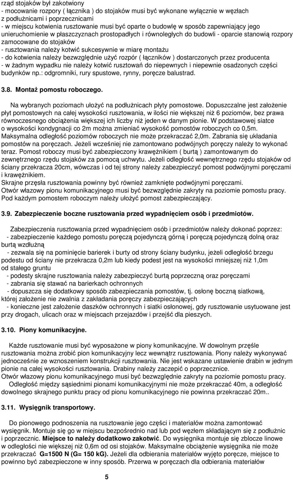 miarę montaŝu - do kotwienia naleŝy bezwzględnie uŝyć rozpór ( łączników ) dostarczonych przez producenta - w Ŝadnym wypadku nie naleŝy kotwić rusztowań do niepewnych i niepewnie osadzonych części