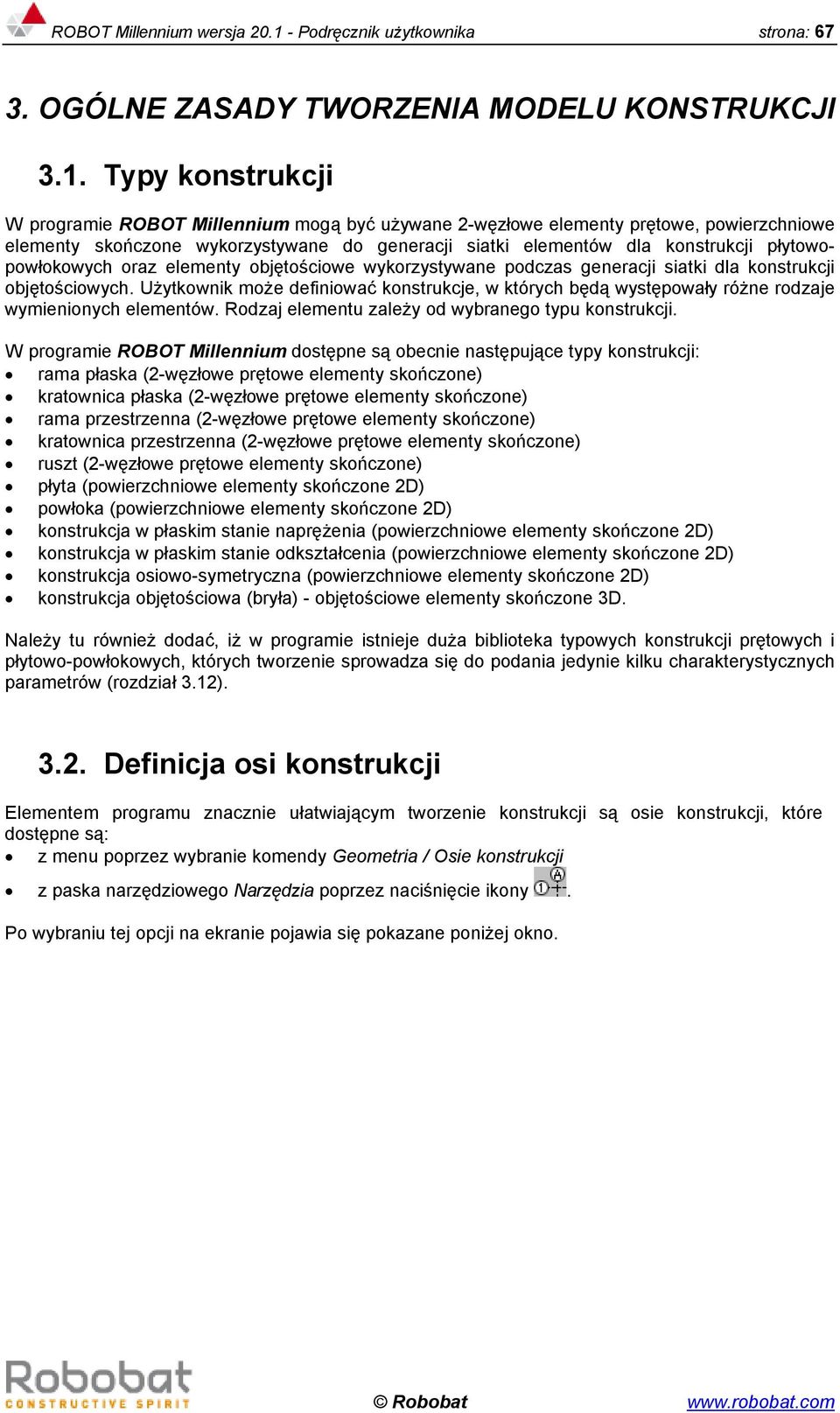 Typy konstrukcji W programie ROBOT Millennium mogą być używane 2-węzłowe elementy prętowe, powierzchniowe elementy skończone wykorzystywane do generacji siatki elementów dla konstrukcji