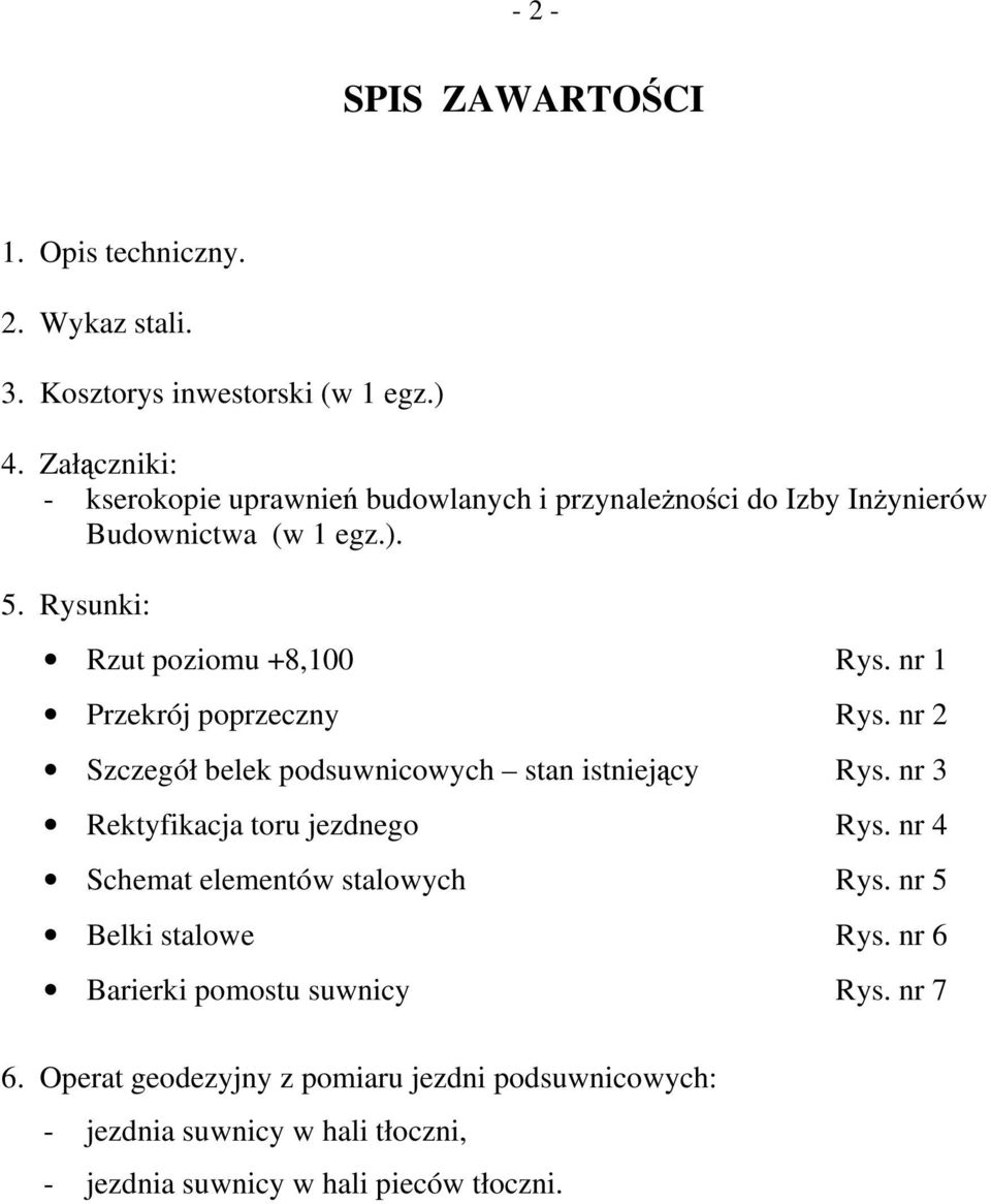nr 1 Przekrój poprzeczny Rys. nr 2 Szczegół belek podsuwnicowych stan istniejący Rys. nr 3 Rektyfikacja toru jezdnego Rys.