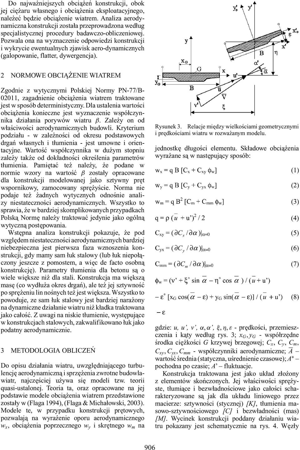 Pozwala ona na wyznaczenie odpowiedzi konstrukcji i wykrycie ewentualnych zjawisk aero-dynamicznych (galopowanie, flatter, dywergencja).