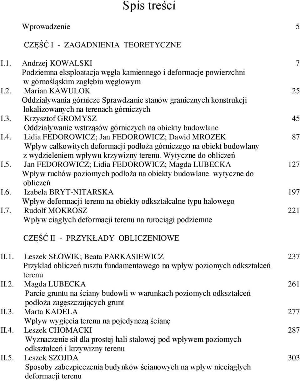 Krzysztof GROMYSZ 45 Oddziaływanie wstrząsów górniczych na obiekty budowlane I.4. Lidia FEDOROWICZ; Jan FEDOROWICZ; Dawid MROZEK 87 Wpływ całkowitych deformacji podłoża górniczego na obiekt budowlany z wydzieleniem wpływu krzywizny terenu.