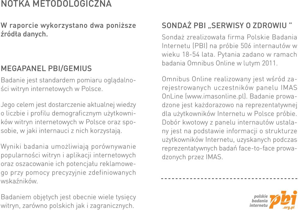 Wyniki badania umożliwiają porównywanie popularności witryn i aplikacji internetowych oraz oszacowanie ich potencjału reklamowego przy pomocy precyzyjnie zdefiniowanych wskaźników.