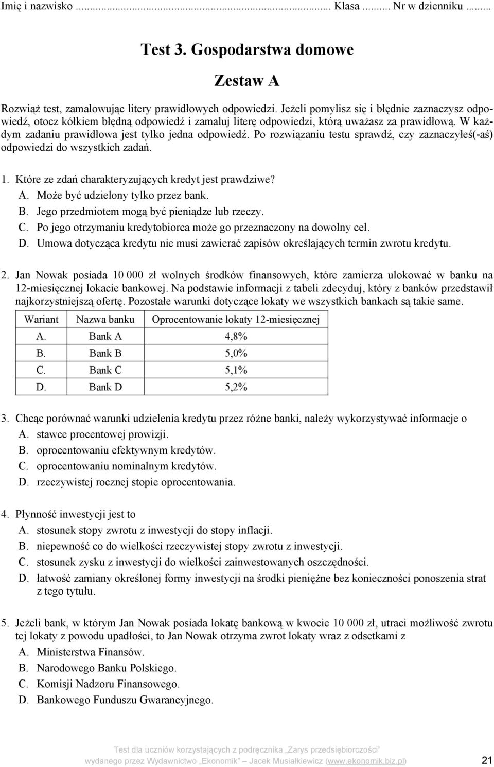 Po rozwiązaniu testu sprawdź, czy zaznaczyłeś(-aś) odpowiedzi do wszystkich zadań. 1. Które ze zdań charakteryzujących kredyt jest prawdziwe? A. Może być udzielony tylko przez bank. B.