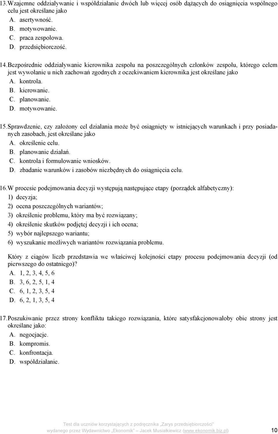 kierowanie. C. planowanie. D. motywowanie. 15.Sprawdzenie, czy założony cel działania może być osiągnięty w istniejących warunkach i przy posiadanych zasobach, jest określane jako A. określenie celu.