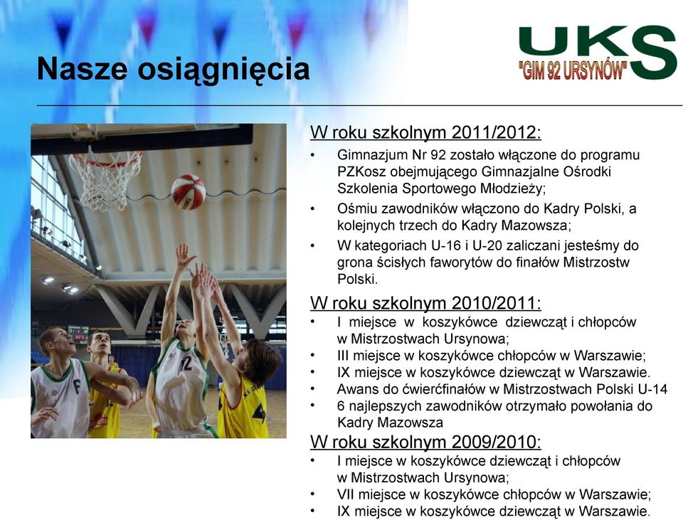 W roku szkolnym 2010/2011: I miejsce w koszykówce dziewcząt i chłopców w Mistrzostwach Ursynowa; III miejsce w koszykówce chłopców w Warszawie; IX miejsce w koszykówce dziewcząt w Warszawie.