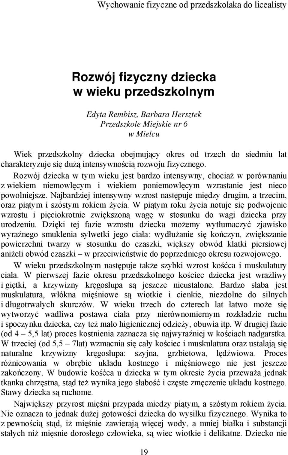 Rozwój dziecka w tym wieku jest bardzo intensywny, chociaż w porównaniu z wiekiem niemowlęcym i wiekiem poniemowlęcym wzrastanie jest nieco powolniejsze.