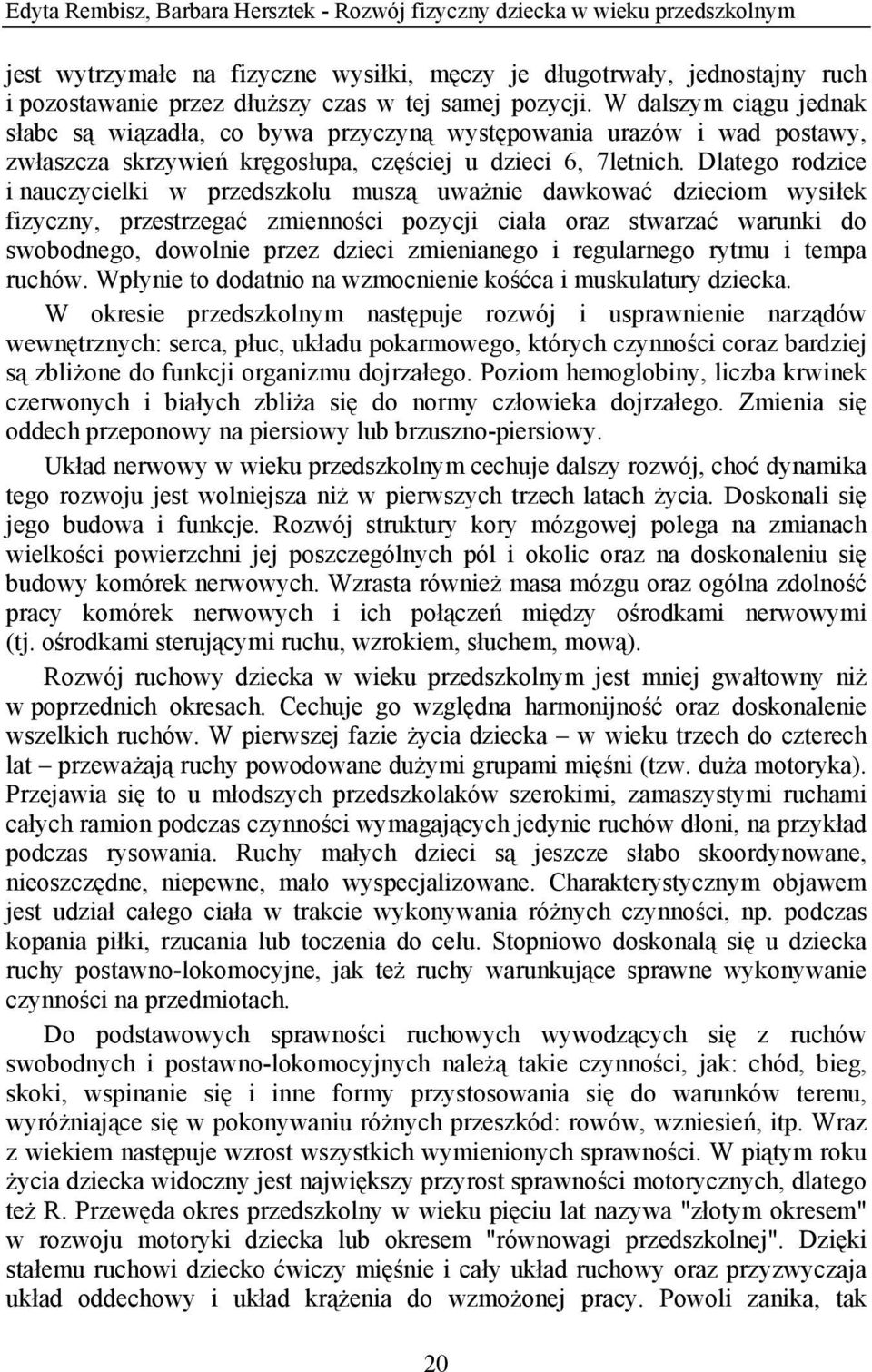 Dlatego rodzice i nauczycielki w przedszkolu muszą uważnie dawkować dzieciom wysiłek fizyczny, przestrzegać zmienności pozycji ciała oraz stwarzać warunki do swobodnego, dowolnie przez dzieci