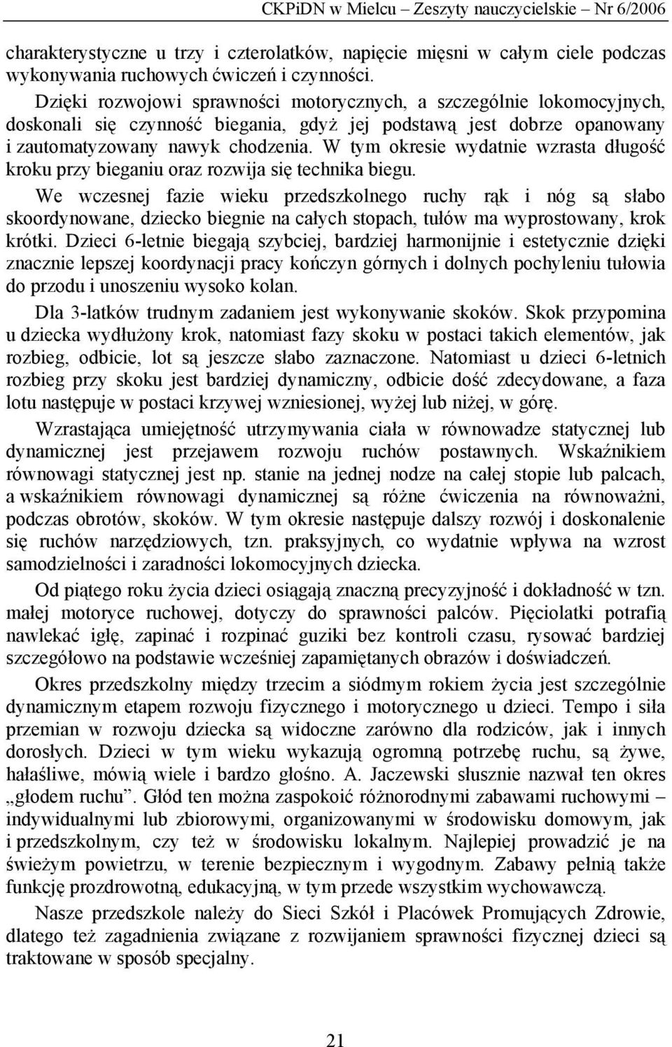 W tym okresie wydatnie wzrasta długość kroku przy bieganiu oraz rozwija się technika biegu.