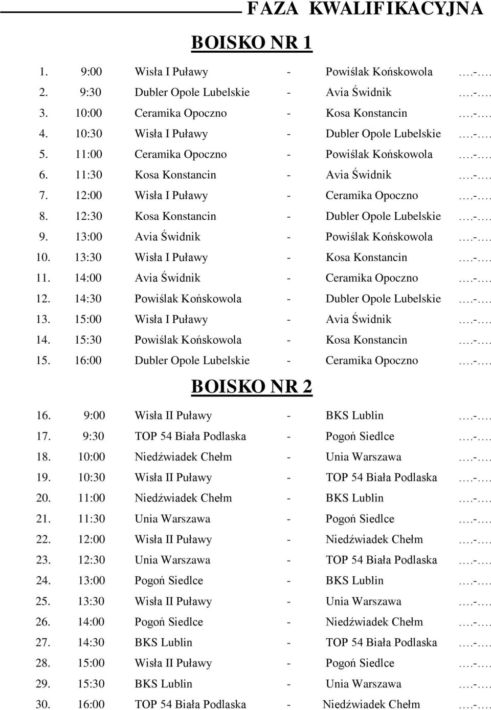 12:30 Kosa Konstancin - Dubler Opole Lubelskie.-. 9. 13:00 Avia Świdnik - Powiślak Końskowola.-. 10. 13:30 Wisła I Puławy - Kosa Konstancin.-. 11. 14:00 Avia Świdnik - Ceramika Opoczno.-. 12.