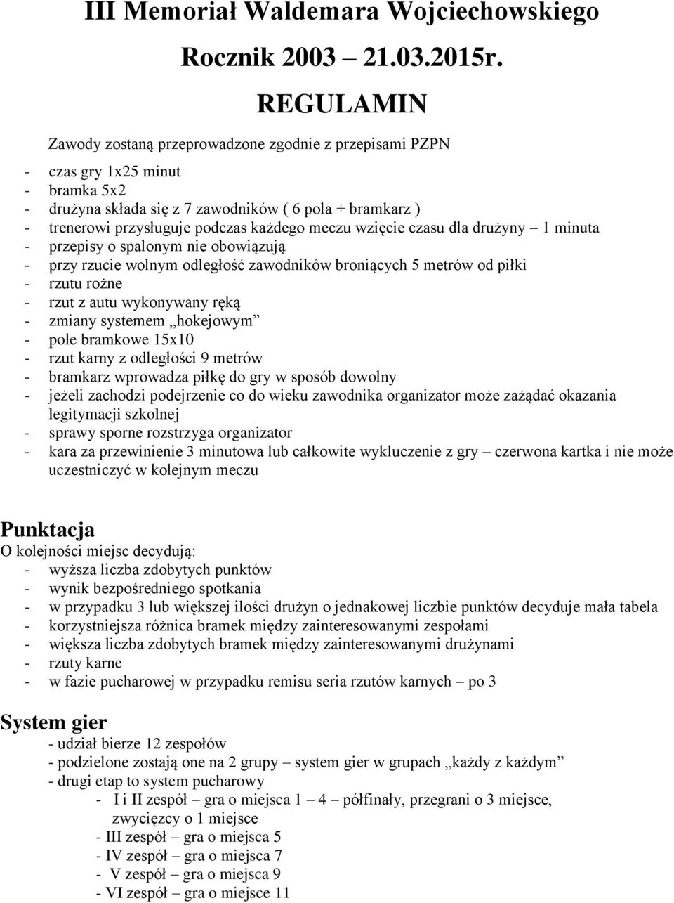 meczu wzięcie czasu dla drużyny 1 minuta - przepisy o spalonym nie obowiązują - przy rzucie wolnym odległość zawodników broniących 5 metrów od piłki - rzutu rożne - rzut z autu wykonywany ręką -