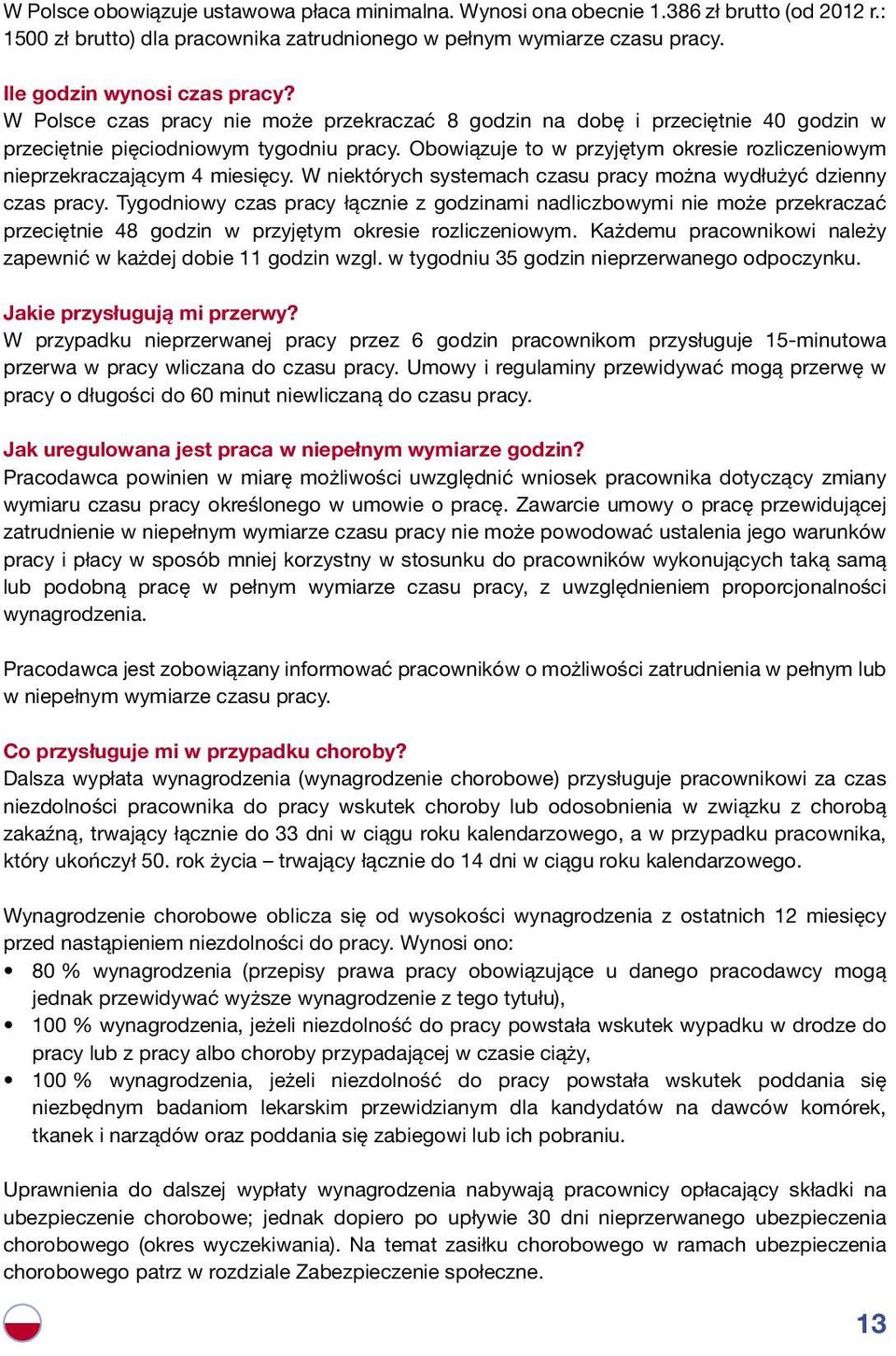 Obowiązuje to w przyjętym okresie rozliczeniowym nieprzekraczającym 4 miesięcy. W niektórych systemach czasu pracy można wydłużyć dzienny czas pracy.