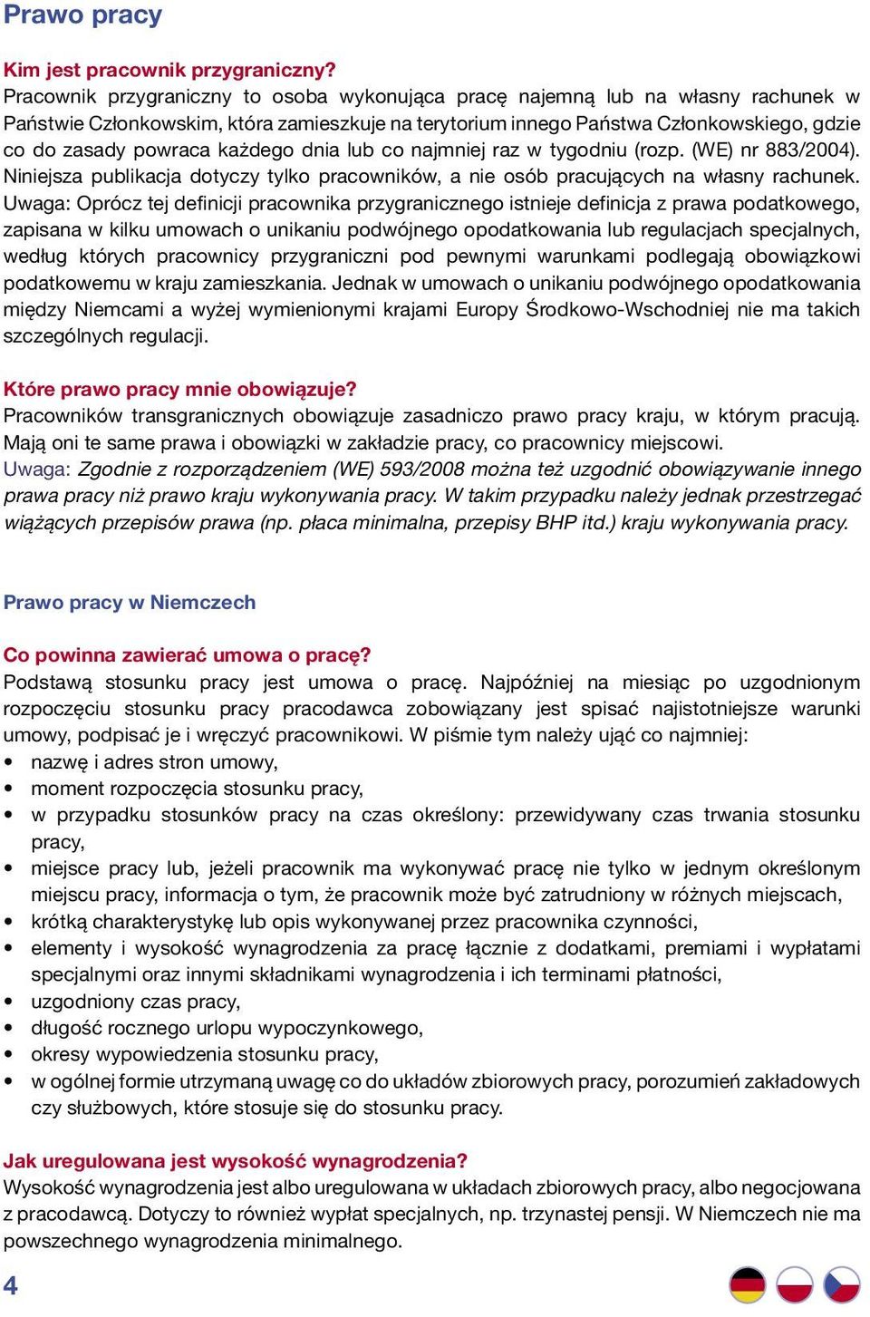każdego dnia lub co najmniej raz w tygodniu (rozp. (WE) nr 883/2004). Niniejsza publikacja dotyczy tylko pracowników, a nie osób pracujących na własny rachunek.