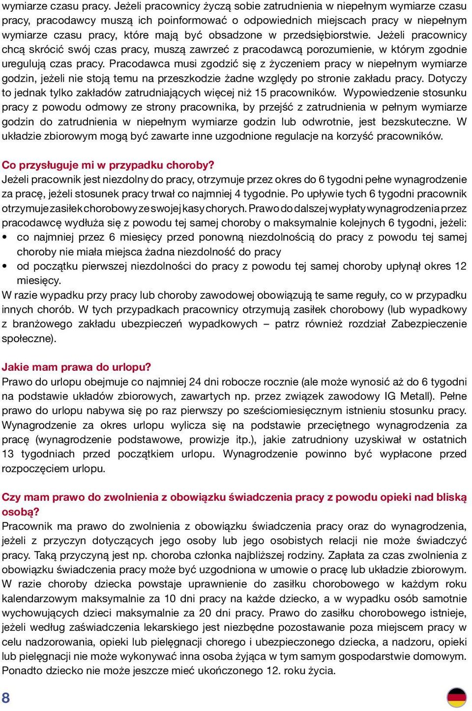 obsadzone w przedsiębiorstwie. Jeżeli pracownicy chcą skrócić swój czas pracy, muszą zawrzeć z pracodawcą porozumienie, w którym zgodnie uregulują czas pracy.