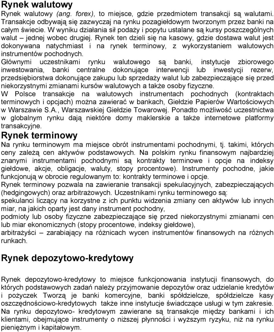 ten dzieli się na kasowy, gdzie dostawa walut jest dokonywana natychmiast i na rynek terminowy, z wykorzystaniem walutowych instrumentów pochodnych.