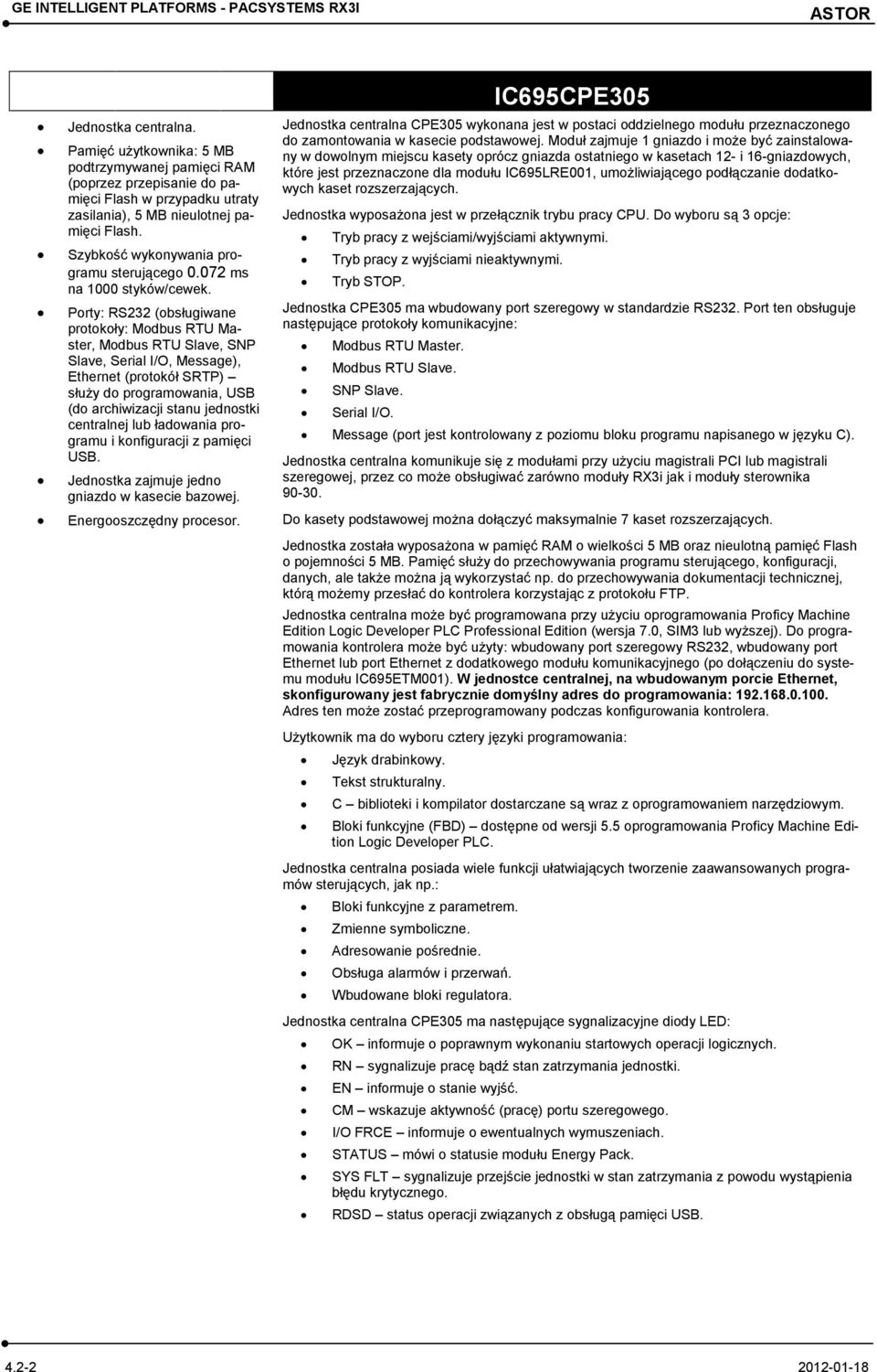 Porty: RS232 (obsługiwane protokoły: Modbus RTU Master, Modbus RTU Slave, SNP Slave, Serial I/O, Message), Ethernet (protokół SRTP) służy do programowania, USB (do archiwizacji stanu jednostki