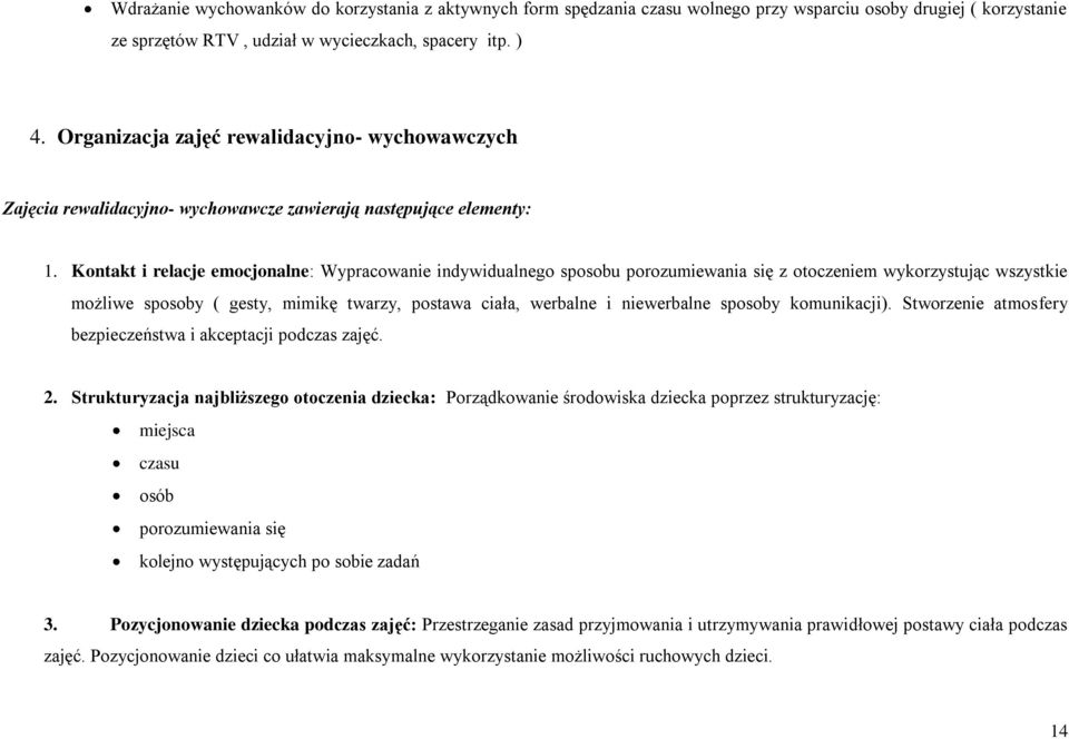 Kontakt i relacje emocjonalne: Wypracowanie indywidualnego sposobu porozumiewania się z otoczeniem wykorzystując wszystkie możliwe sposoby ( gesty, mimikę twarzy, postawa ciała, werbalne i