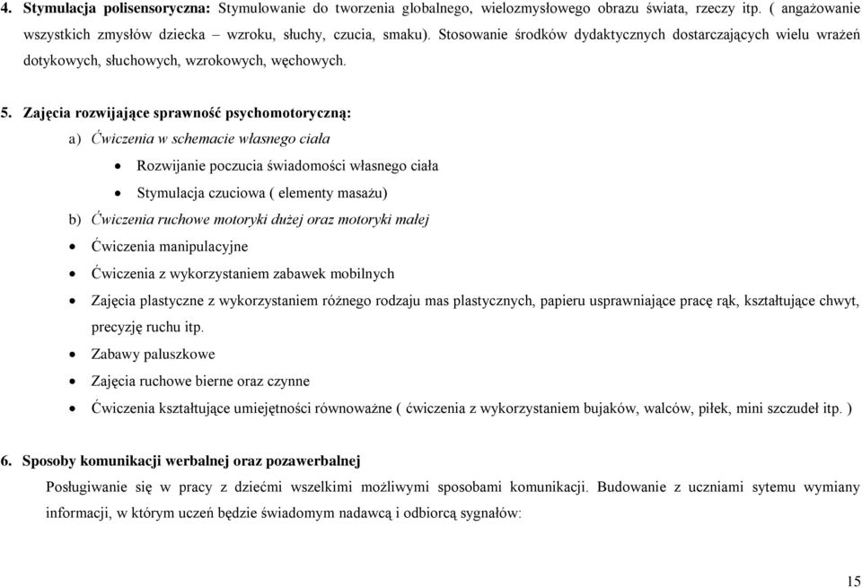 Zajęcia rozwijające sprawność psychomotoryczną: a) Ćwiczenia w schemacie własnego ciała Rozwijanie poczucia świadomości własnego ciała Stymulacja czuciowa ( elementy masażu) b) Ćwiczenia ruchowe