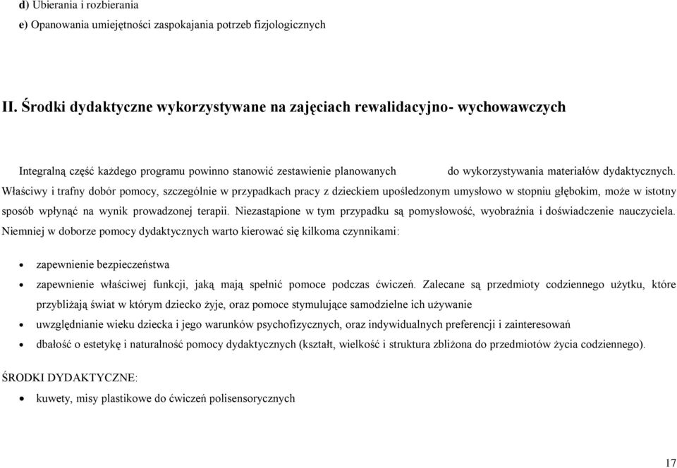 Właściwy i trafny dobór pomocy, szczególnie w przypadkach pracy z dzieckiem upośledzonym umysłowo w stopniu głębokim, może w istotny sposób wpłynąć na wynik prowadzonej terapii.