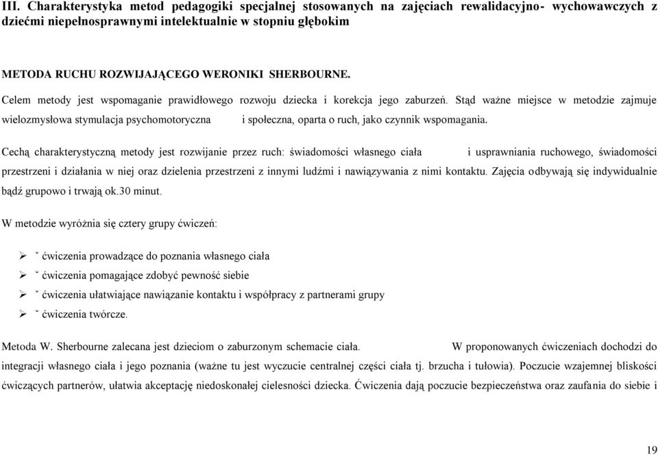 Stąd ważne miejsce w metodzie zajmuje wielozmysłowa stymulacja psychomotoryczna i społeczna, oparta o ruch, jako czynnik wspomagania.