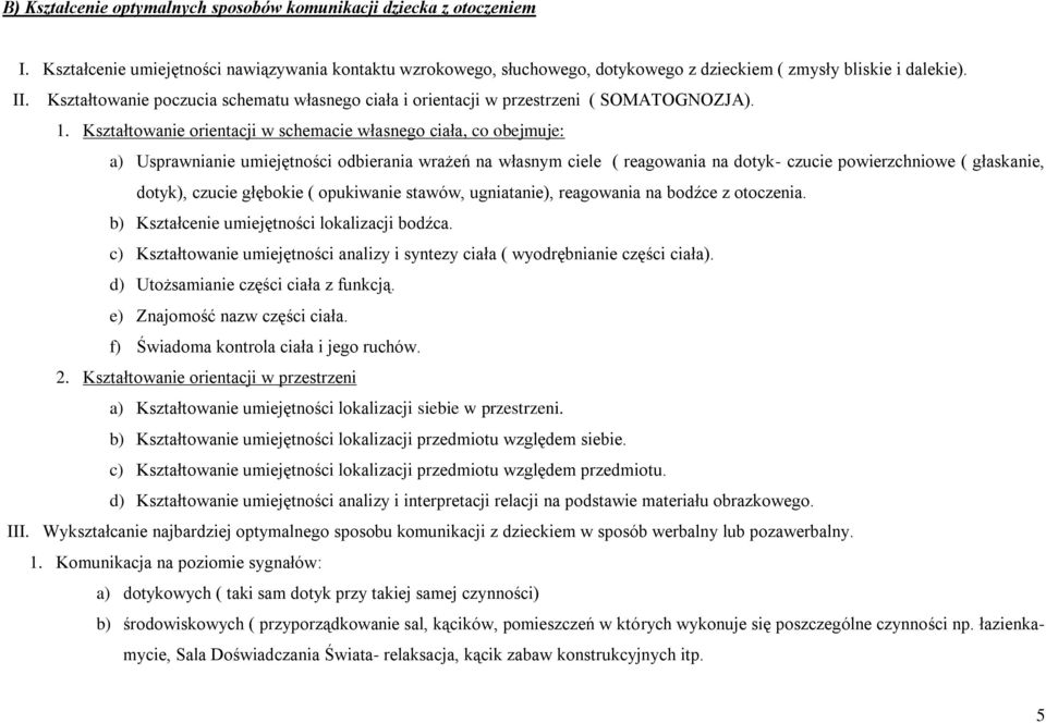 Kształtowanie orientacji w schemacie własnego ciała, co obejmuje: a) Usprawnianie umiejętności odbierania wrażeń na własnym ciele ( reagowania na dotyk- czucie powierzchniowe ( głaskanie, dotyk),